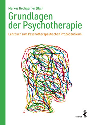 Grundlagen der Psychotherapie: Lehrbuch zum Psychotherapeutischen Propädeutikum von Facultas