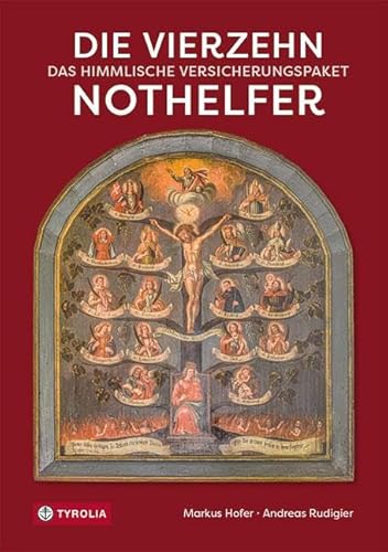 Die Vierzehn Nothelfer: Das himmlische Versicherungspaket. Geschichte, Entwicklung und Praxis der Verehrung der vierzehn heiligen Helfer von Tyrolia Verlagsanstalt Gm