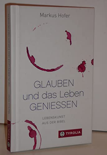 Glauben und das Leben genießen: Lebenskunst aus der Bibel