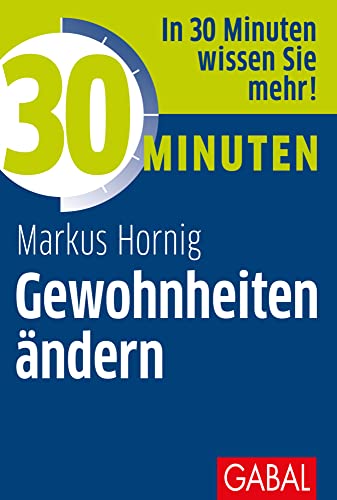 30 Minuten Gewohnheiten ändern: In 30 Minuten wissen Sie mehr! von GABAL Verlag GmbH