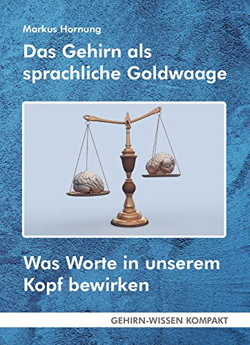 Das Gehirn als sprachliche Goldwaage (Taschenbuch): Was Worte in unserem Kopf bewirken (GEHIRN-WISSEN KOMPAKT: Aktuelle Erkenntnisse der Gehirnforschung)