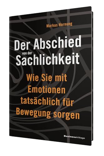 Der Abschied von der Sachlichkeit: Wie Sie mit Emotionen tatsächlich für Bewegung sorgen