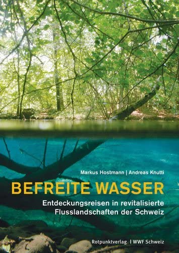 Befreite Wasser: Entdeckungsreisen in revitalisierte Flusslandschaften der Schweiz (Reisegeschichten im Rotpunktverlag) von Rotpunktverlag, Zürich