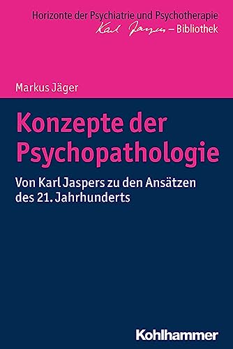 Konzepte der Psychopathologie: Von Karl Jaspers zu den Ansätzen des 21. Jahrhunderts (Horizonte der Psychiatrie und Psychotherapie - Karl Jaspers-Bibliothek)