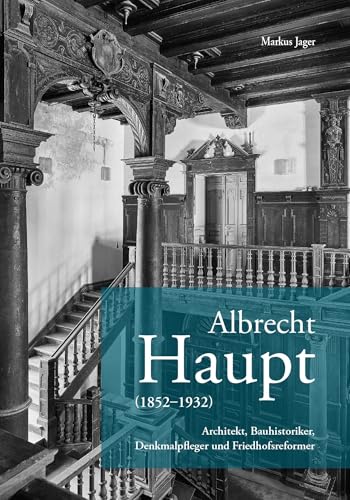 Albrecht Haupt (1852-1932): Architekt, Bauhistoriker, Denkmalpfleger und Friedhofsreformer von Imhof Verlag
