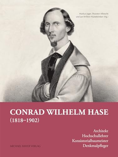 Conrad Wilhelm Hase (1818-1902): Architekt, Hochschullehrer, Konsistorialbaumeister, Denkmalpfleger von Imhof Verlag
