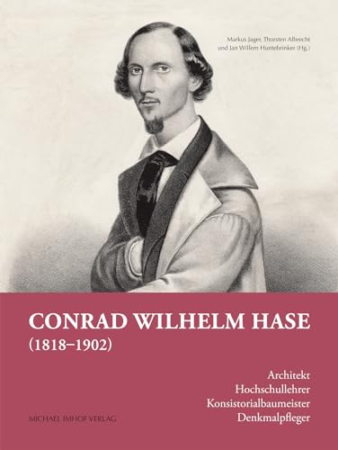 Conrad Wilhelm Hase (1818-1902): Architekt, Hochschullehrer, Konsistorialbaumeister, Denkmalpfleger von Imhof Verlag