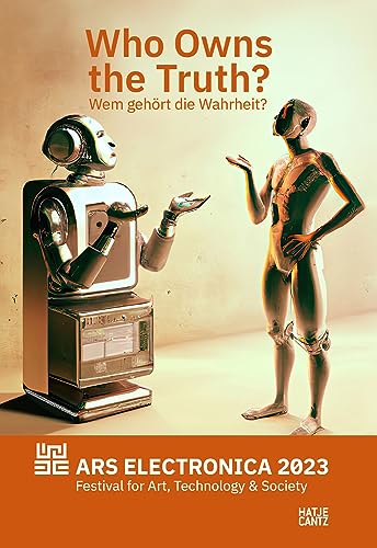 Ars Electronica 2023 Festival for Art, Technology, and Society: Who Owns the Truth?: Exhibition Catalogue: Who owns the truth? | Wem gehört die Wahrheit?