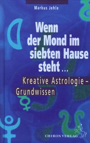 Wenn der Mond im siebten Hause steht ....: Einführung in die kreative Astrologie: Kreative Astrologie  Grundwissen (Standardwerke der Astrologie) von Chiron Verlag