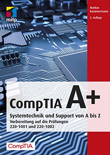 CompTIA A+: Systemtechnik und Support von A bis Z. Vorbereitung auf die Prüfungen #220-1001 und #220-1002 (mitp Professional)