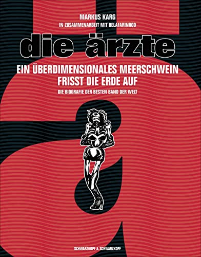 Die Ärzte. Ein überdimensionales Meerschwein frisst die Erde auf: Ein überdimensionales Meerschwein frisst die Erde auf. Die Biografie der besten Band der Welt. In Zusammenarbeit mit BelaFarinRod von Schwarzkopf + Schwarzkopf