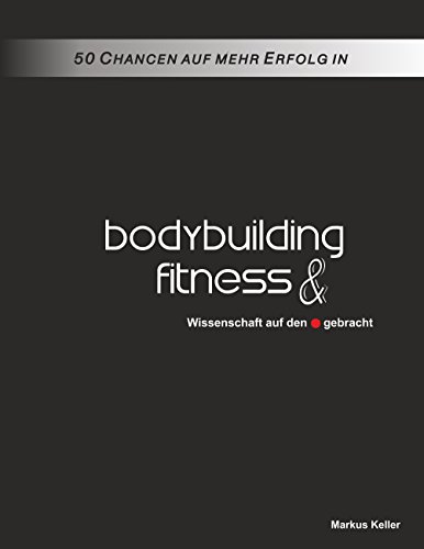 50 Chancen auf mehr Erfolg in Bodybuilding und Fitness: Wissenschaft auf den Punkt gebracht von Books on Demand