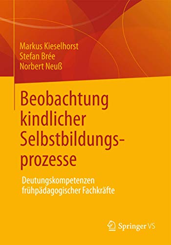 Beobachtung kindlicher Selbstbildungsprozesse: Deutungskompetenzen frühpädagogischer Fachkräfte von Springer VS