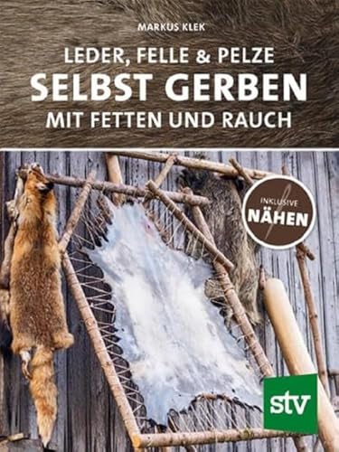 Leder, Felle & Pelze selbst gerben: Mit Fetten und Rauch inkl. Nähen von STOCKER, L