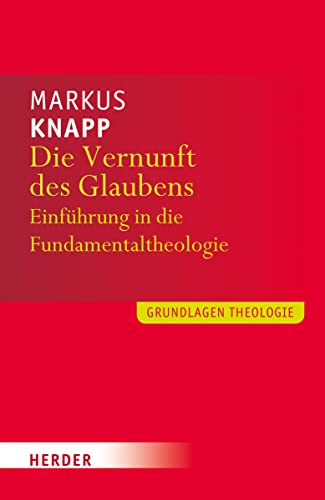 Die Vernunft des Glaubens: Eine Einführung in die Fundamentaltheologie (Grundlagen Theologie) von Herder, Freiburg
