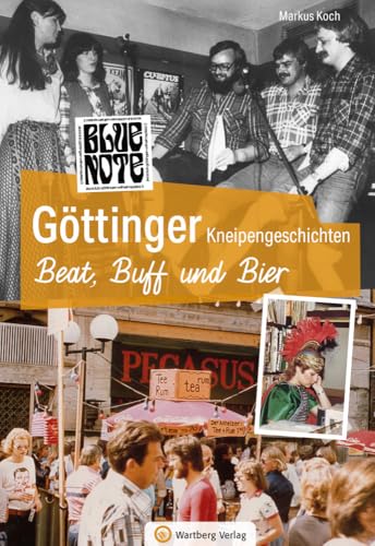 Göttinger Kneipengeschichten - Beat, Buff und Bier - Beatmusik und Bier – Eine Hommage an Göttingens unvergessliche Kneipenkultur von Wartberg Verlag