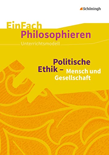 EinFach Philosophieren: Politische Ethik - Mensch und Gesellschaft (EinFach Philosophieren: Unterrichtsmodelle) EinFach Philosophieren: Politische Ethik - Mensch und Gesellschaft (EinFach Philosophieren: Unterrichtsmodelle)