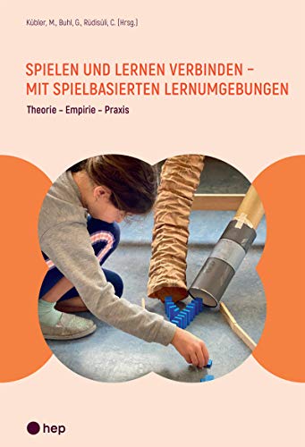 Spielen und Lernen verbinden - mit spielbasierten Lernumgebungen: Theorie - Empirie - Praxis Spielen und Lernen verbinden - mit spielbasierten Lernumgebungen: Theorie - Empirie - Praxis