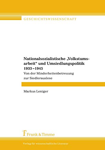 Nationalsozialistische „Volkstumsarbeit“ und Umsiedlungspolitik 1933–1945: Von der Minderheitenbetreuung zur Siedlerauslese (Geschichtswissenschaft) von Frank & Timme