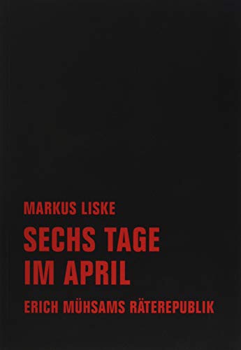 Sechs Tage im April: Erich Mühsams Räterepublik von Verbrecher Verlag