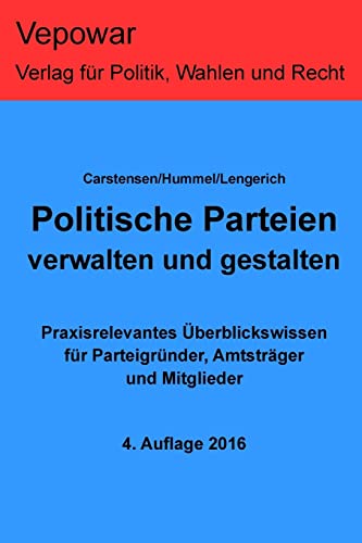 Politische Parteien verwalten und gestalten.: Praxisrelevantes Überblickswissen für Parteigründer, Amtsträger und Mitglieder