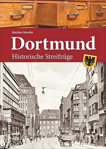 Dortmund. Historische Streifzüge: ein Spaziergang durch die Dortmunder Vergangenheit, ins Stadtzentrum mit Reinoldi- und Marienkirche, zum ... Historische Streifzüge (Sutton Heimatarchiv) von Sutton