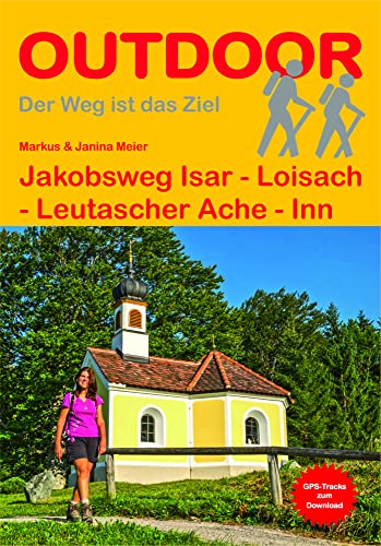 Jakobsweg Isar - Loisach - Leutascher Ache - Inn: GPS-Tracks zum Download (Der Weg ist das Ziel, Band 379)