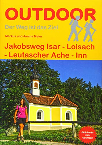 Jakobsweg Isar - Loisach - Leutascher Ache - Inn: GPS-Tracks zum Download (Der Weg ist das Ziel, Band 379)