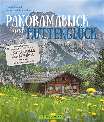 Panoramablick und Hüttenglück. Die schönsten Berghütten der Alpen. Kaiserschmarrn und Bergidyll. Mit Erlebnisgarantie. 85 Hütten-Highlights, Insider-Tipps, Hüttenknigge und vieles mehr. (Lust auf ...) von Bruckmann