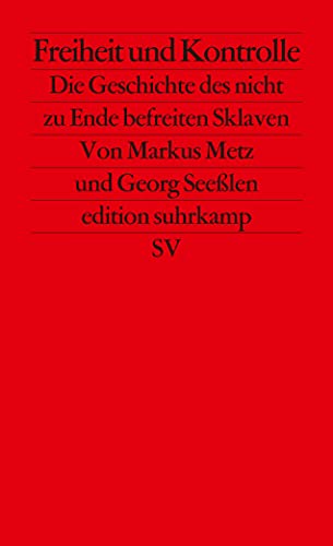 Freiheit und Kontrolle: Die Geschichte des nicht zu Ende befreiten Sklaven (edition suhrkamp) von Suhrkamp Verlag AG