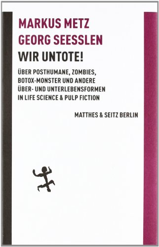 Wir Untote: Über Posthumane, Zombies, Botox-Monster und andere Über- und Unterlebensformen in Life Science & Pulp Fiction (Batterien)