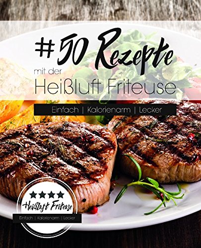 50 Rezepte mit der Heißluft Friteuse: Einfach. Kalorienarm. Lecker. von Independently published