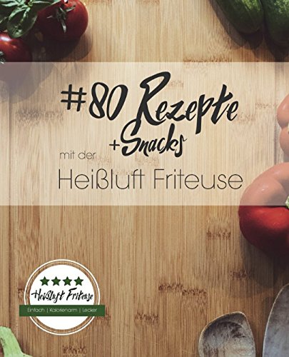 80 Rezepte und Snacks mit der Heißluft Friteuse: Einfach. Kalorienarm. Lecker. von Independently published