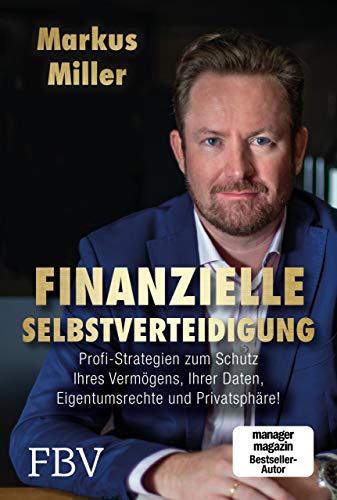 Finanzielle Selbstverteidigung: Profi-Strategien zum Schutz Ihres Vermögens, Ihrer Daten, Eigentumsrechte und Privatsphäre!