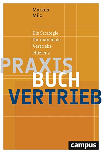 Praxisbuch Vertrieb: Die Strategie für maximale Vertriebseffizienz von Campus Verlag GmbH