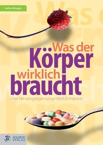 Was der Körper wirklich braucht...: Über Vitamine und Nahrungsergänzungsmittel (Goldegg Leben und Gesundheit) von GOLDEGG VERLAG