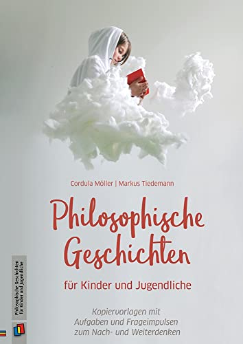 Philosophische Geschichten für Kinder und Jugendliche: Kopiervorlagen mit Aufgaben und Frageimpulsen zum Nach- und Weiterdenken von Verlag An Der Ruhr