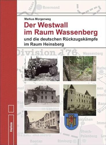 Der Westwall im Raum Wassenberg: und die deutschen Rückzugskämpfe im Kreis Heinsberg von Helios Verlagsges.