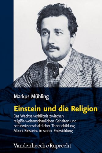 Einstein und die Religion: Das Wechselverhältnis zwischen religiös-weltanschaulichen Gehalten und naturwissenschaftlicher Theoriebildung Albert ... Theology, and Natural Science, Band 23)