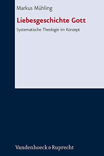 Liebesgeschichte Gott: Systematische Theologie im Konzept (Forschungen zur systematischen und ökumenischen Theologie, Band 141)