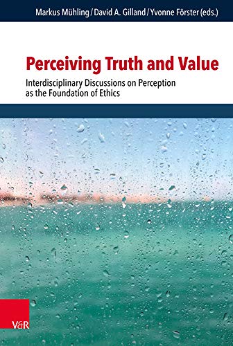 Perceiving Truth and Value: Interdisciplinary Discussions on Perception as the Foundation of Ethics (Religion, Theologie und Naturwissenschaft /Religion, Theology, and Natural Science, Band 33) von Vandenhoeck & Ruprecht