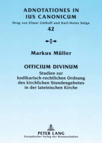 «Officium divinum»: Studien zur kodikarisch-rechtlichen Ordnung des kirchlichen Stundengebetes in der lateinischen Kirche (Adnotationes In Ius Canonicum, Band 42) von Lang, Peter GmbH