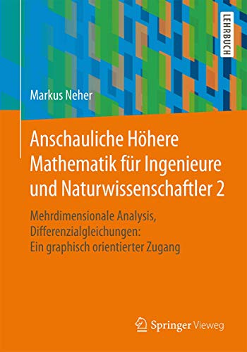 Anschauliche Höhere Mathematik für Ingenieure und Naturwissenschaftler 2: Mehrdimensionale Analysis, Differenzialgleichungen: Ein graphisch orientierter Zugang