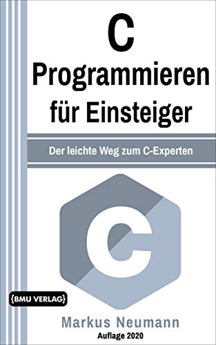 C Programmieren für Einsteiger: Der leichte Weg zum C-Experten C Programmieren für Einsteiger: Der leichte Weg zum C-Experten