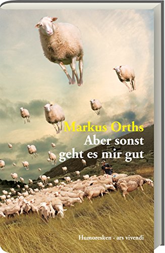 Aber sonst geht es mir gut – Skurrile Geschichten, schwarzer Humor & Sprachwitz: Eine literarische Hommage an das Leben und die Groteske von Markus Orths: Humoresken von Ars Vivendi