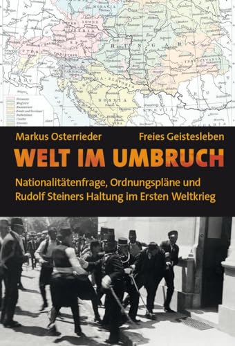 Welt im Umbruch: Nationalitätenfrage, Ordnungspläne und Rudolf Steiners Haltung im Ersten Weltkrieg von Freies Geistesleben GmbH