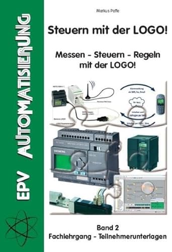 Steuern mit der LOGO!: Messen - Steuern - Regeln mit der LOGO! Band 2: Fachlehrgang - Teilnehmerunterlagen: Messen - Steuern - Regeln mit der LOGO. ... - Teilnehmerunterlagen. EPV-Arbeitshilfen