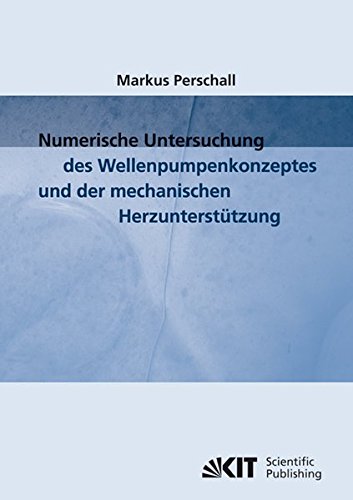 Numerische Untersuchung des Wellenpumpenkonzeptes und der mechanischen Herzunterstützung Numerische Untersuchung des Wellenpumpenkonzeptes und der mechanischen Herzunterstützung von KIT Scientific Publishing