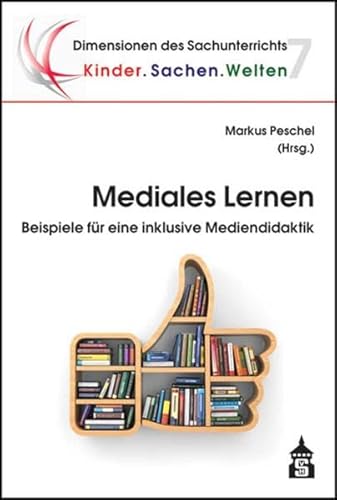 Mediales Lernen: Beispiele für eine inklusive Mediendidaktik (Dimensionen des Sachunterrichts) (Dimensionen des Sachunterrichts / Kinder.Sachen.Welten)