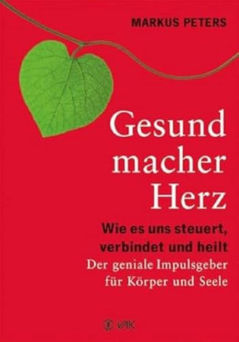 Gesundmacher Herz: Wie es uns steuert, verbindet und heilt. Der geniale Impulsgeber für Körper und Seele.